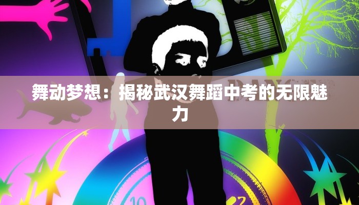 舞动梦想：揭秘武汉舞蹈中考的无限魅力