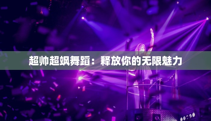 超帅超飒舞蹈：释放你的无限魅力