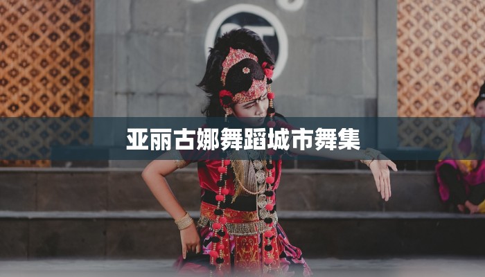 亚丽古娜舞蹈城市舞集