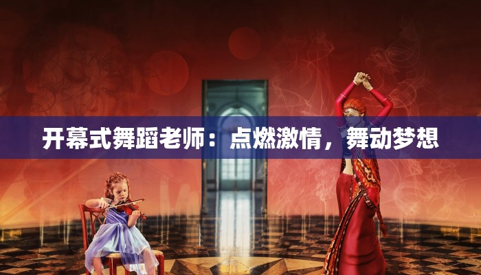 开幕式舞蹈老师：点燃激情，舞动梦想