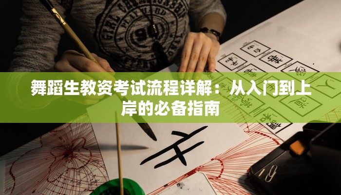 舞蹈生教资考试流程详解：从入门到上岸的必备指南