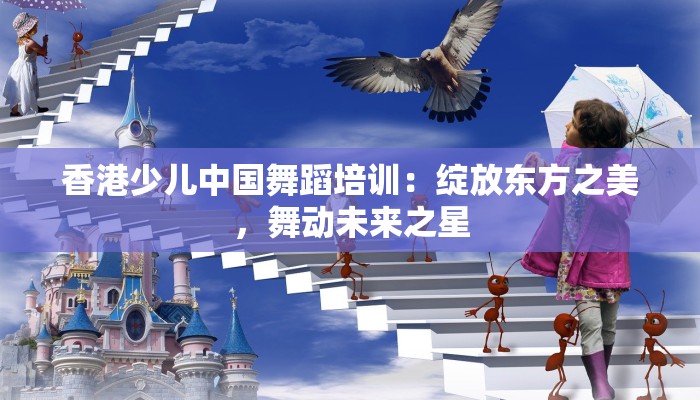 香港少儿中国舞蹈培训：绽放东方之美，舞动未来之星