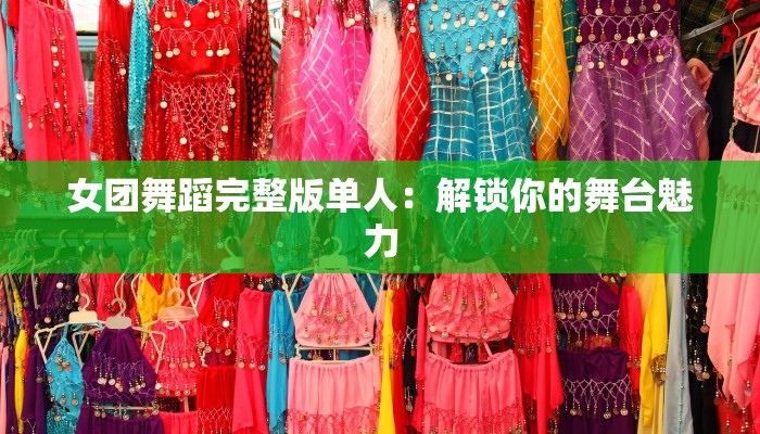 女团舞蹈完整版单人：解锁你的舞台魅力