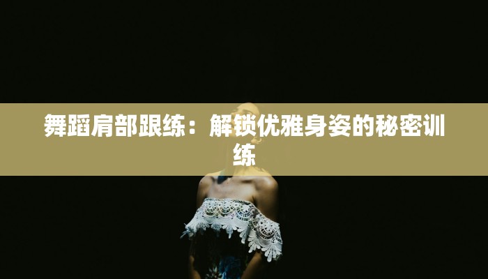 舞蹈肩部跟练：解锁优雅身姿的秘密训练