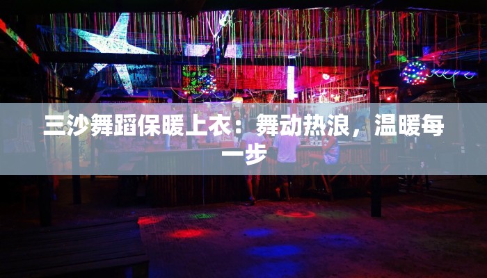 三沙舞蹈保暖上衣：舞动热浪，温暖每一步