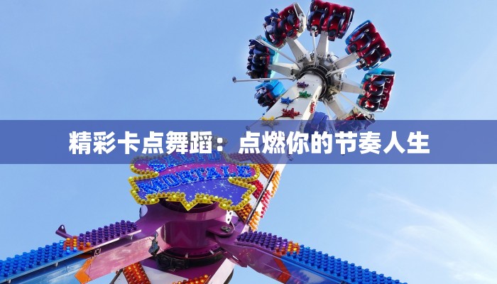 精彩卡点舞蹈：点燃你的节奏人生