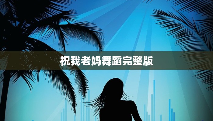 祝我老妈舞蹈完整版