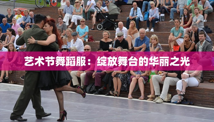 艺术节舞蹈服：绽放舞台的华丽之光