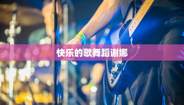 快乐的歌舞蹈谢娜