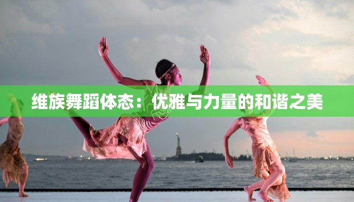 维族舞蹈体态：优雅与力量的和谐之美