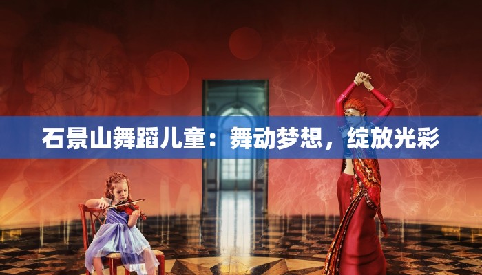 石景山舞蹈儿童：舞动梦想，绽放光彩