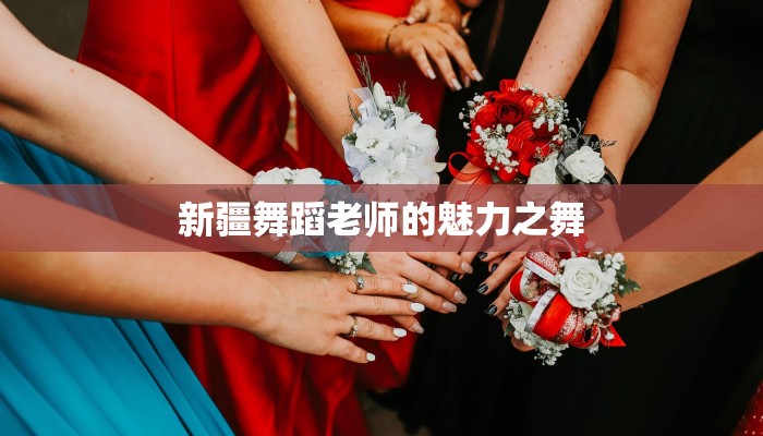 新疆舞蹈老师的魅力之舞