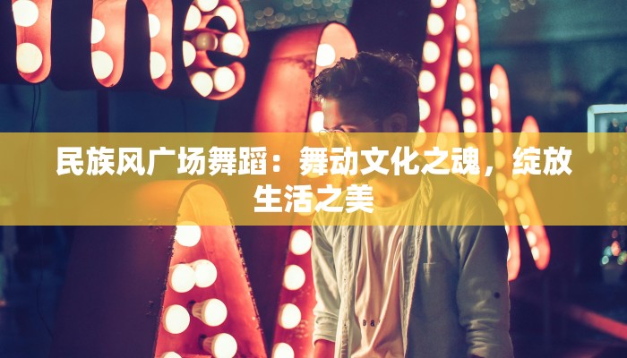 民族风广场舞蹈：舞动文化之魂，绽放生活之美