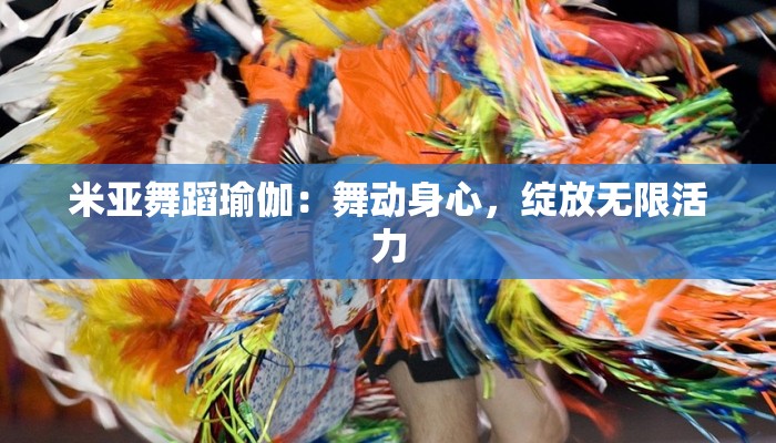 米亚舞蹈瑜伽：舞动身心，绽放无限活力