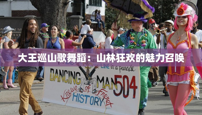 大王巡山歌舞蹈：山林狂欢的魅力召唤