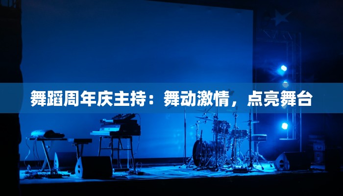 舞蹈周年庆主持：舞动激情，点亮舞台
