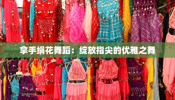 拿手绢花舞蹈：绽放指尖的优雅之舞
