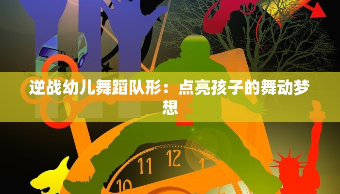 逆战幼儿舞蹈队形：点亮孩子的舞动梦想