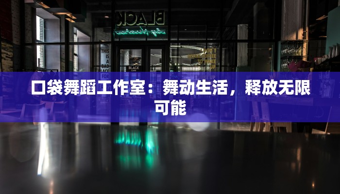 口袋舞蹈工作室：舞动生活，释放无限可能