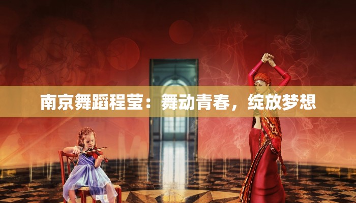 南京舞蹈程莹：舞动青春，绽放梦想