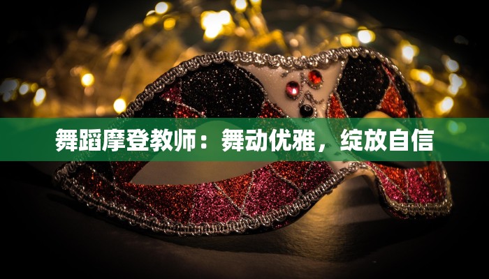 舞蹈摩登教师:舞动优雅,绽放自信 舞蹈摩登教师:舞动优雅,绽放自信