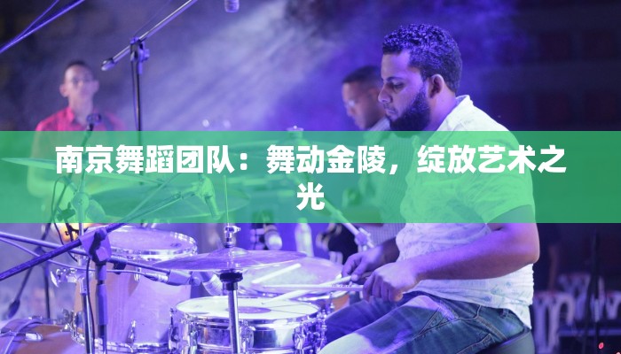 南京舞蹈团队:舞动金陵,绽放艺术之光 南京舞蹈团队:舞动金陵,绽放艺术之光