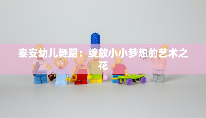 泰安幼儿舞蹈：绽放小小梦想的艺术之花