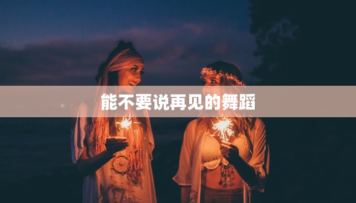 能不要说再见的舞蹈