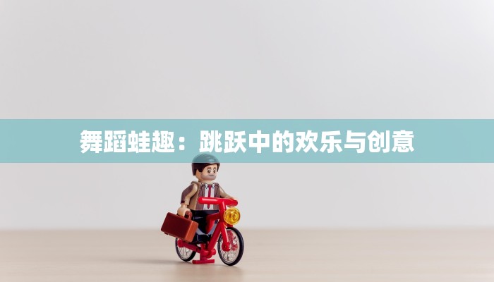 舞蹈蛙趣：跳跃中的欢乐与创意