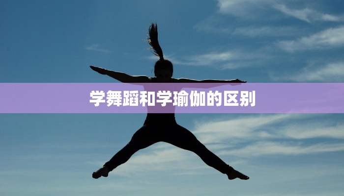 学舞蹈和学瑜伽的区别