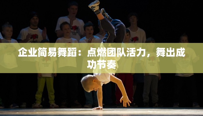企业简易舞蹈：点燃团队活力，舞出成功节奏