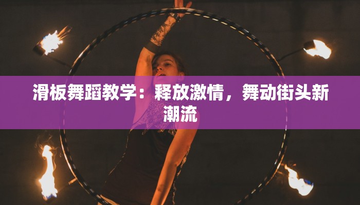 滑板舞蹈教学：释放激情，舞动街头新潮流