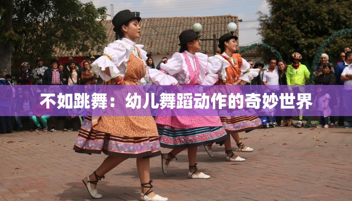 不如跳舞：幼儿舞蹈动作的奇妙世界