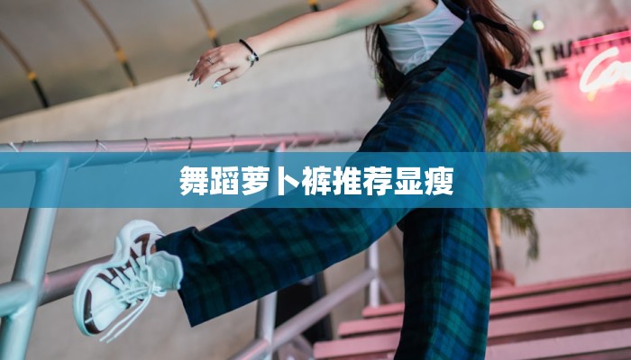 舞蹈萝卜裤推荐显瘦