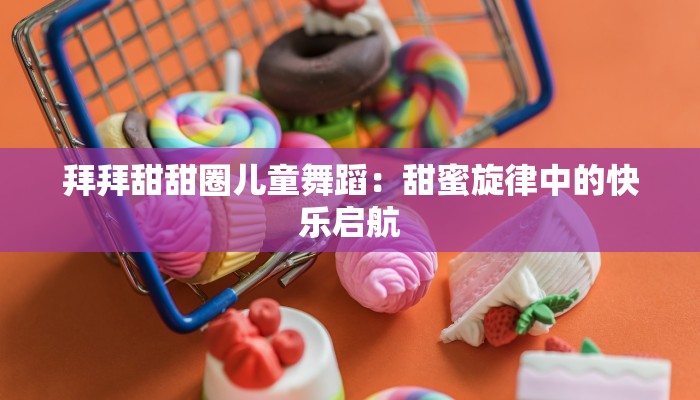拜拜甜甜圈儿童舞蹈：甜蜜旋律中的快乐启航