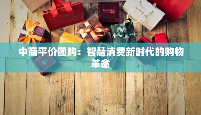 中商平价团购：智慧消费新时代的购物革命