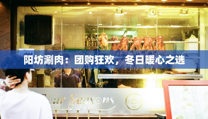阳坊涮肉：团购狂欢，冬日暖心之选