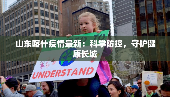 山东喀什疫情最新：科学防控，守护健康长城