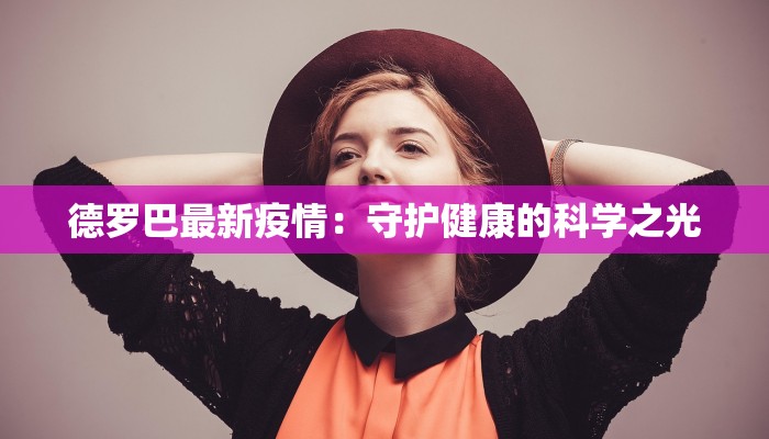 德罗巴最新疫情：守护健康的科学之光