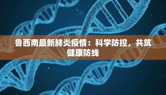 鲁西南最新肺炎疫情：科学防控，共筑健康防线