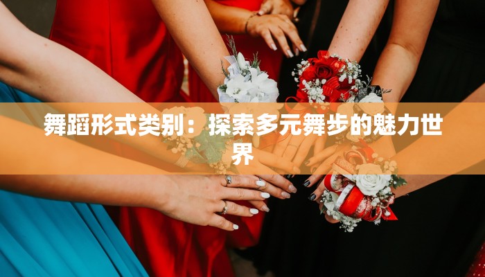 舞蹈形式类别：探索多元舞步的魅力世界