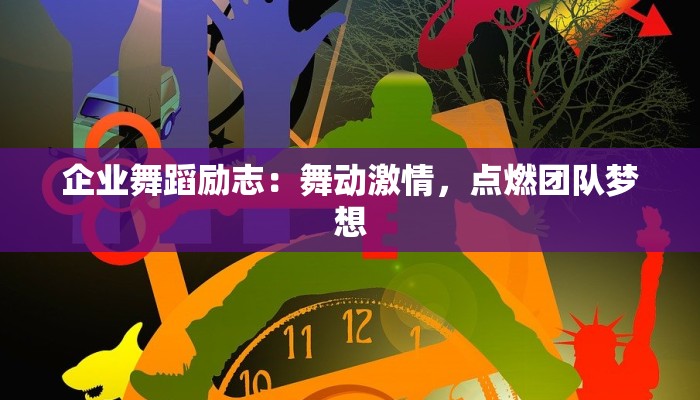 企业舞蹈励志：舞动激情，点燃团队梦想
