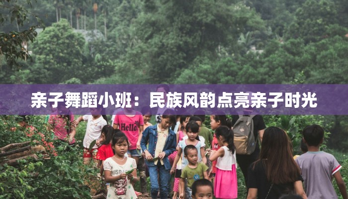 亲子舞蹈小班：民族风韵点亮亲子时光