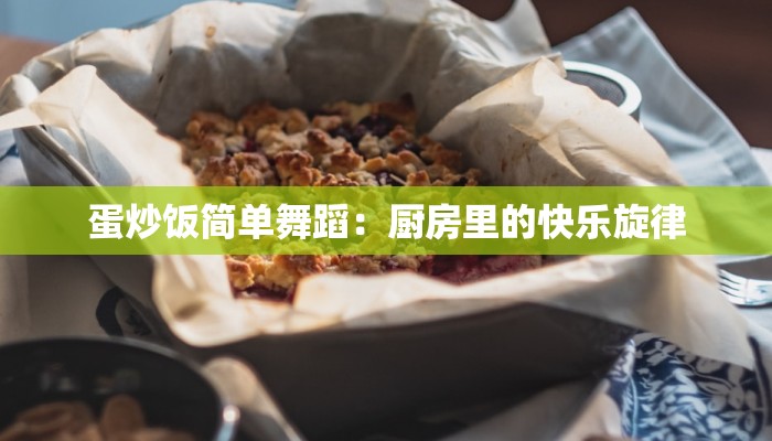 蛋炒饭简单舞蹈：厨房里的快乐旋律
