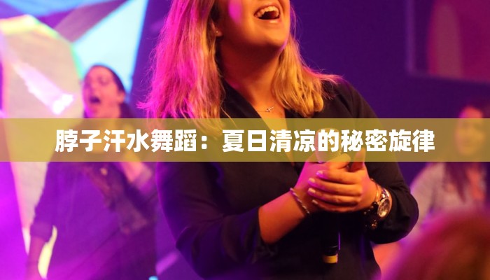 脖子汗水舞蹈：夏日清凉的秘密旋律