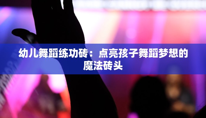 幼儿舞蹈练功砖：点亮孩子舞蹈梦想的魔法砖头