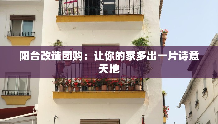阳台改造团购：让你的家多出一片诗意天地