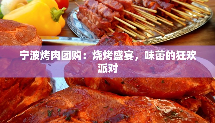 宁波烤肉团购：烧烤盛宴，味蕾的狂欢派对