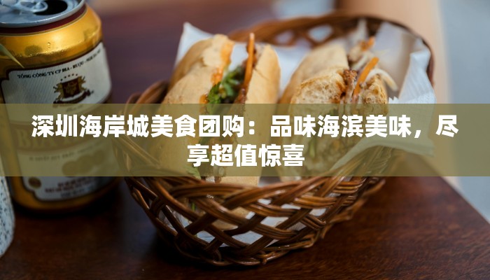 深圳海岸城美食团购：品味海滨美味，尽享超值惊喜