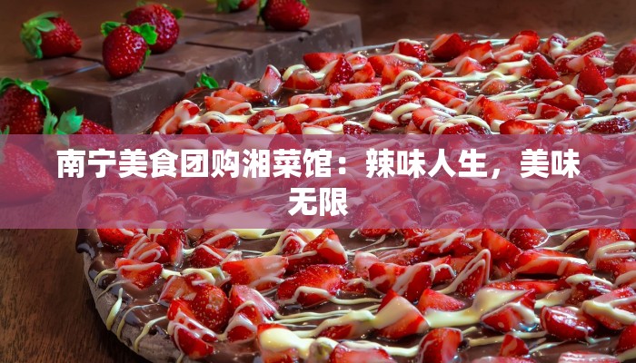 南宁美食团购湘菜馆：辣味人生，美味无限